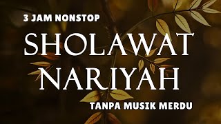 Sholawat Tanpa Musik  Sholawat Nariyah  3 Jam Nonstop [upl. by Arahsat170]