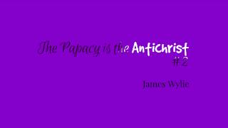 James Aitken Wylie  The Papacy is the Antichrist 2 [upl. by Alba140]