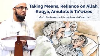 Taking Means Reliance on Allah Ruqya Amulets amp Tawizes  Mufti Muhammad ibn Adam [upl. by Eigna]