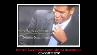 Marcelo Nascimento Canta Mattos Nascimento CD COMPLETO [upl. by Rebmeced832]