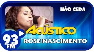 Rose Nascimento  NÃO CEDA  Acústico 93  AO VIVO  Janeiro de 2014 [upl. by Gnuy384]