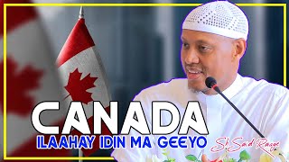 CANADA ILAAHAY IDIN MA GEEYO SH SAID RAAGE OO HA HADLAY DHIBAATADA CANADA IYO QURBAHA LAGA DHAXLAY [upl. by Anuala]