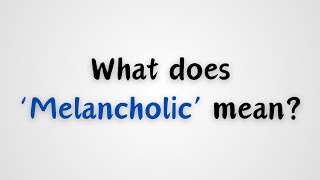 What does Melancholic mean [upl. by Aihsela]