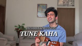 Tune Kaha  Prateek Kuhad  Zeeshan Kazmi Covers [upl. by Aroz]