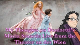 My Thoughts on Donizettis Maria Stuarda Live from the Theater an der Wien [upl. by Piegari501]