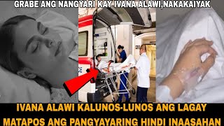 IVANA ALAWI KALUNOSLUNOS ANG LAGAY MATAPOS ANG PANGYAYARING HINDI INAASAHANMONA ALAWI IYAK NG IYAK [upl. by Kipton925]