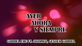 Ayer Ahora y Siempre Letra  Gabriel EMC ft Shammai Genock Gabriel [upl. by Kimberlee]