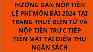 HƯỚNG DẪN NỘP TIỀN LỆ PHÍ MÔN BÀI 2024 TẠI TRANG THUẾ ĐIỆN TỬ VÀ NỘP TIỀN TRỰC TIẾP TIỀN MẶT [upl. by Enitsua]