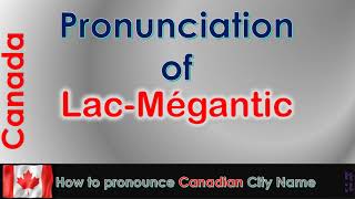 LacMégantic  How to pronounce LacMégantic Le Granit Estrie in French Canadian accent [upl. by Ecirtnom]