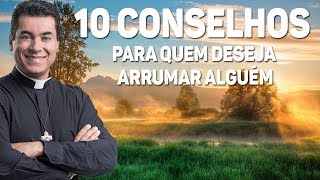 10 conselhos para quem deseja arrumar alguém  Pe Chrystian Shankar [upl. by Aicilla]