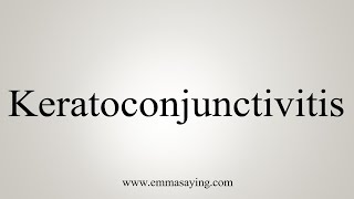 How To Say Keratoconjunctivitis [upl. by Esilrahc]