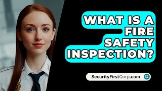 What Is A Fire Safety Inspection  SecurityFirstCorpcom [upl. by Dane]