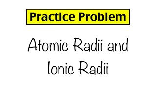 Practice Problem Atomic Radii and Ionic Radii [upl. by Ailito]