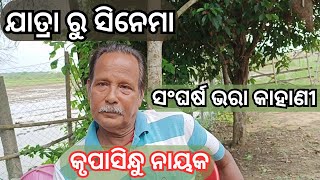 ଯାତ୍ରା ରୁ ସିନେମା  ସଂଘର୍ଷ ଭରା କାହାଣୀ  କୃପାସିନ୍ଧୁ ନାୟକ  struggle lifestory odisha kalakar [upl. by Niliram]