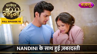 Nandini Ke Saath Hui Zor Zabardasti  FULL EPISODE 19  Dhartiputra Nandini  Nazara TV [upl. by Han]