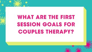 First Session Goals for Couples Therapy [upl. by Yenetruoc915]