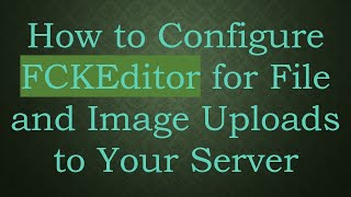 How to Configure FCKEditor for File and Image Uploads to Your Server [upl. by Docilu]