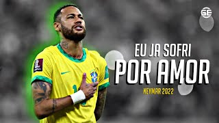 Neymar Jr • Eu Ja Sofri Por Amor  Skills amp Goals 2022  HD [upl. by Hut]