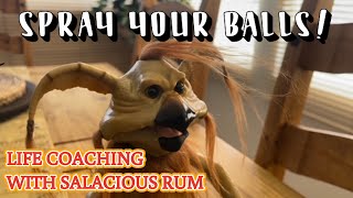 SPRAY YOUR BALLS  Life Coaching with SaLaCiOus RuM [upl. by Aara]