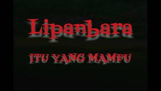 Lipanbara  Itu Yang Mampu  Lirik [upl. by Stieglitz]