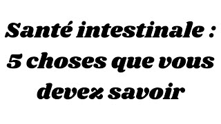 Santé intestinale  5 choses que vous devez savoir [upl. by Culosio]