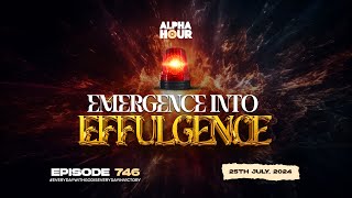 ALPHA HOUR EPISODE 746  EMERGENCE INTO EFFULGENCE  25th JULY2024 [upl. by Beaner]