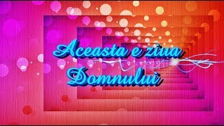 Aceasta e ziua Domnului [upl. by Eudoca]