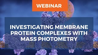 Webinar Investigating membrane protein complexes with mass photometry [upl. by Geminius836]