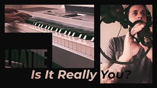 Is It Really You  Loathe Vocal amp Piano Cover [upl. by Nnav]