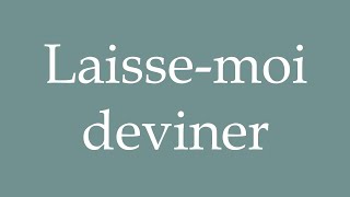 How to Pronounce Laissemoi deviner Let me guess Correctly in French [upl. by Munsey]