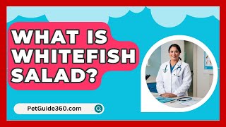 What Is Whitefish Salad  PetGuide360com [upl. by Hanahs]