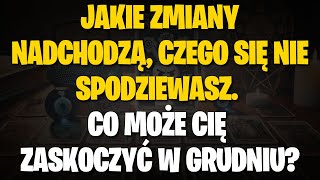 Jakie zmiany nadchodzą czego się nie spodziewasz Co może Cię zaskoczyć w grudniu [upl. by Atined]