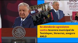 Se atenderán agresiones contra tesorera municipal de Texistepec Veracruz asegura AMLO [upl. by Halilak]