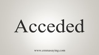 How To Say Acceded [upl. by Sender655]