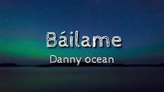 DANNY OCEAN  BAILAME LETRA [upl. by Laekim]