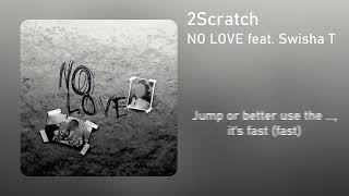 2Scratch  NO LOVE feat Swisha T Clean  Lyrics [upl. by Ahtibbat462]