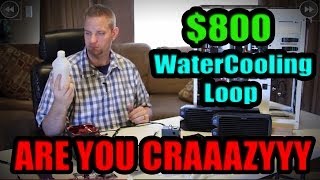 The 800 Watercooling Loop Guide How to Blow your Budget [upl. by Ardni]