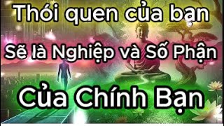 Thói Quen Của Bạn Là Gì  Thì Đó Sẽ Là Nghiệp Và Số Phận Của Bạn [upl. by Silberman312]