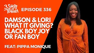 3ShotsOfTequila Episode 336 Damson amp Lori Fan Boy Or Black Boy Joy Feat Pippa Monique [upl. by Aitra]