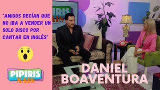 Daniel Boaventura por qué inició su carrera cantando en inglés  🎤🎶🎵  Pipiris Nais [upl. by Yebba15]