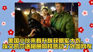 美国小伙来看升旗获赠军大衣，埃文凯尔送相册同样感动了外国网友 [upl. by Lydell]