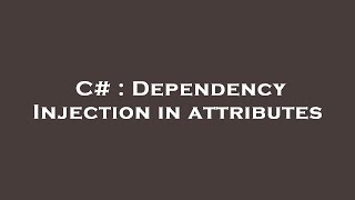 C  Dependency Injection in attributes [upl. by Argela]