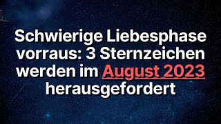 Schwierige Liebesphase voraus 3 Sternzeichen werden im August 2023 herausgefordert horoskop [upl. by Clio]