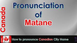 Matane How to pronounce Matane La Matanie Bas Saint Laurent in French Canadian accent [upl. by Ardnot]