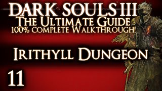 DARK SOULS 3  THE ULTIMATE GUIDE 100 WALKTHROUGH  PART 11  IRITHYLL DUNGEON [upl. by Asiuol]