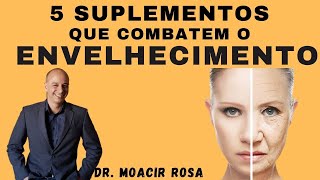 5 SUPLEMENTOS Que Combatem o Envelhecimento  Dr Moacir Rosa [upl. by Eyllib54]