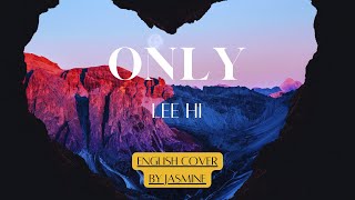 Lee Hi  Only  English Cover by Jasmine  Lirik Lagu Terjemahan Lyrics [upl. by Andria]