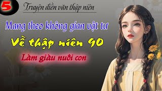 Tập 5  MANG THEO KHÔNG GIAN VẬT TƯ VỀ THẬP NIÊN 90 LÀM GIÀU NUÔI CON  Truyện Điền Văn Thập Niên [upl. by Ridley988]