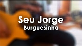 Seu Jorge  Burguesinha Guitar Cover  Violão Cover [upl. by Weksler]