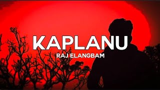 Kaplanu Lyrics  Raj Elangbam  Manipuri new song [upl. by Acirema]